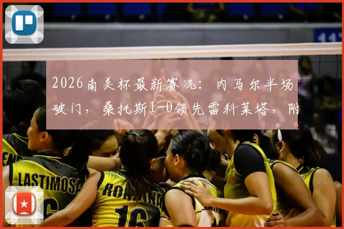 2026南美杯最新赛况：内马尔半场破门，桑托斯1-0领先雷科莱塔，附比赛集锦与深度解析