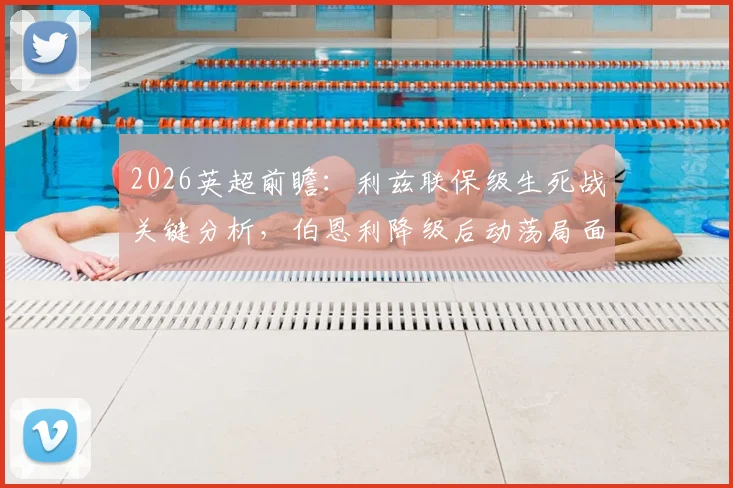 2026英超前瞻：利兹联保级生死战关键分析，伯恩利降级后动荡局面详解