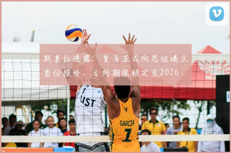 斯基拉透露：皇马正式向恩佐递交首份报价，合约期限锁定至2026